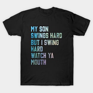 My Son Swings Hard But I Swing Hard Watch Ya Mouth T-Shirt